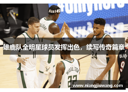 雄鹿队全明星球员发挥出色，续写传奇篇章