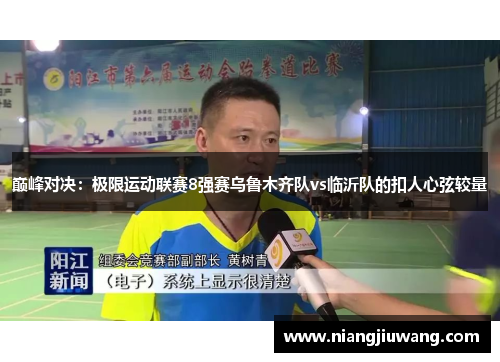 巅峰对决：极限运动联赛8强赛乌鲁木齐队vs临沂队的扣人心弦较量
